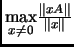 $ {\displaystyle \max_{x \ne 0}} \frac{\Vert xA\Vert}{\Vert x\Vert}$