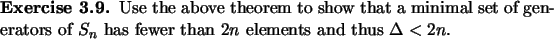 \begin{exercise}
% latex2html id marker 899
Use the above theorem to show that a...
...ors of
$S_n$\ has fewer than $2n$\ elements and thus $\Delta<2n$.
\end{exercise}